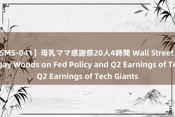 【SMS-041】母乳ママ感謝祭20人4時間 Wall Street Frontline ｜Jay Woods on Fed Policy and Q2 Earnings of Tech Giants