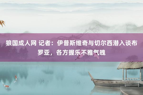 狼国成人网 记者：伊普斯维奇与切尔西潜入谈布罗亚，各方握乐不雅气魄