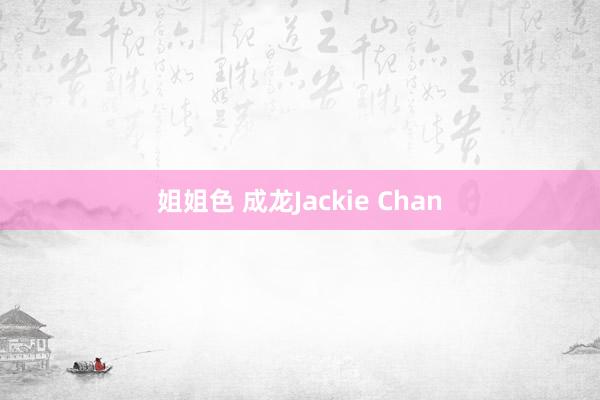 姐姐色 成龙Jackie Chan