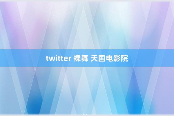 twitter 裸舞 天国电影院