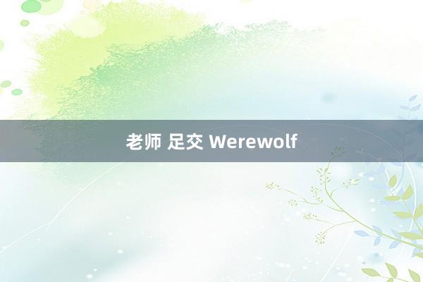 老师 足交 Werewolf