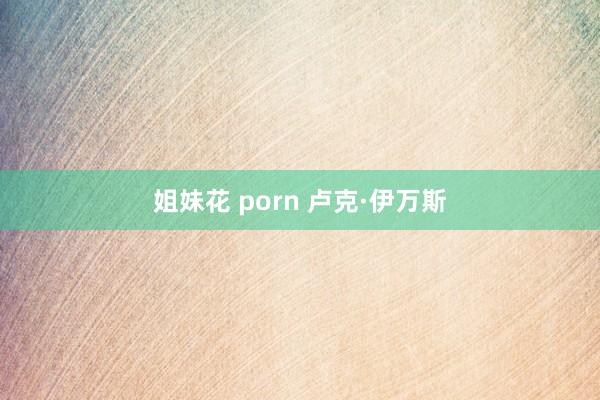 姐妹花 porn 卢克·伊万斯