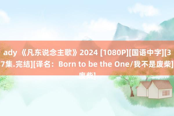 ady 《凡东说念主歌》2024 [1080P][国语中字][37集.完结][译名：Born to be the One/我不是废柴]