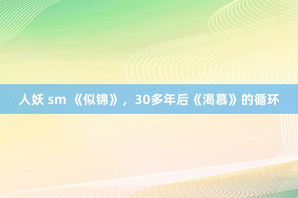 人妖 sm 《似锦》，30多年后《渴慕》的循环